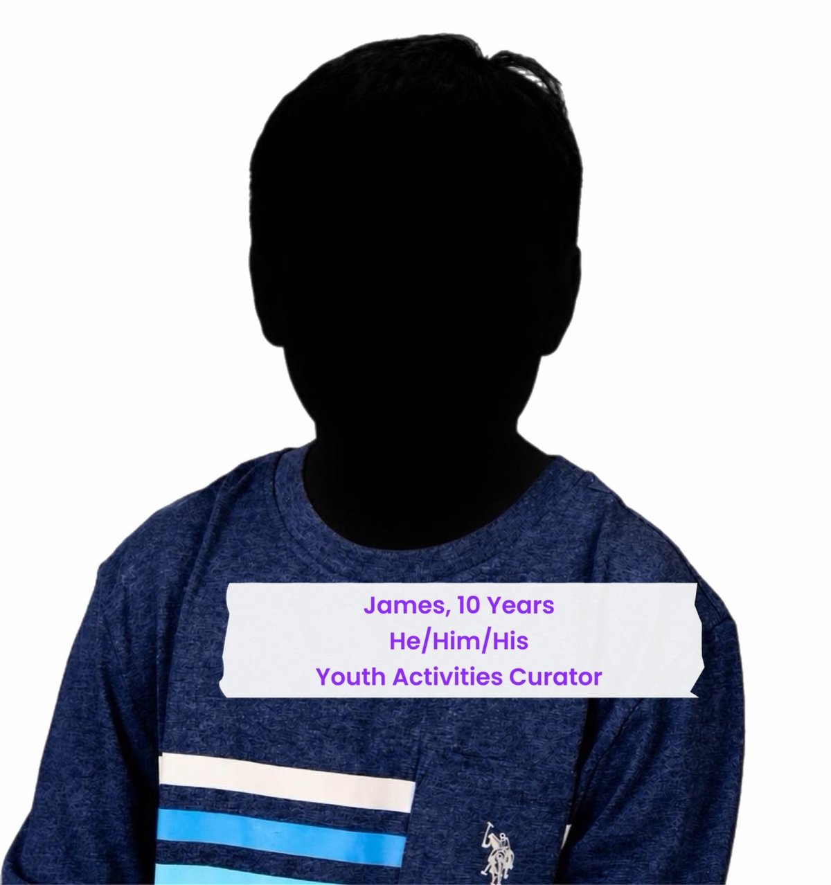 Silhouette of a child wearing a navy blue striped shirt with name tag reading James, 10 Years, He/Him/His, Youth Activities Curator
